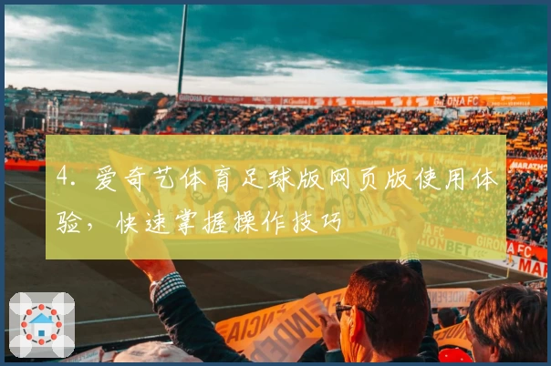 4. 爱奇艺体育足球版网页版使用体验，快速掌握操作技巧