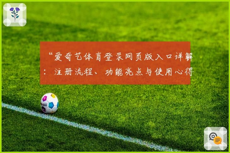 “爱奇艺体育登录网页版入口详解：注册流程、功能亮点与使用心得全解析”