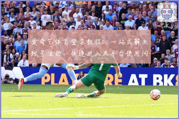 爱奇艺体育登录教程：一站式解决账号注册、快速进入及平台使用问题详解