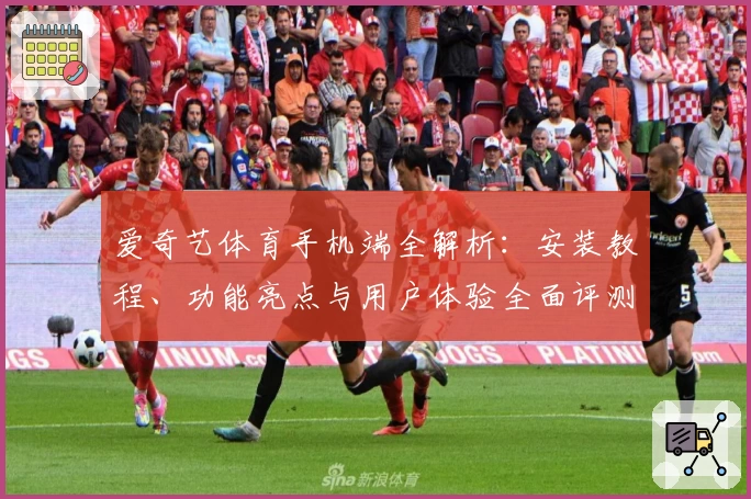 爱奇艺体育手机端全解析：安装教程、功能亮点与用户体验全面评测