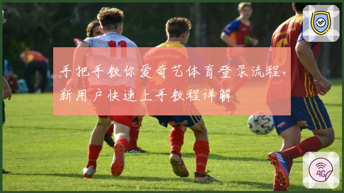 手把手教你爱奇艺体育登录流程，新用户快速上手教程详解