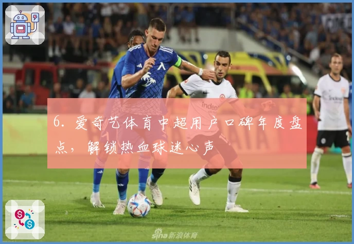 6. 爱奇艺体育中超用户口碑年度盘点,解锁热血球迷心声
